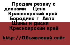 Продам резину с дисками  › Цена ­ 8 000 - Красноярский край, Бородино г. Авто » Шины и диски   . Красноярский край